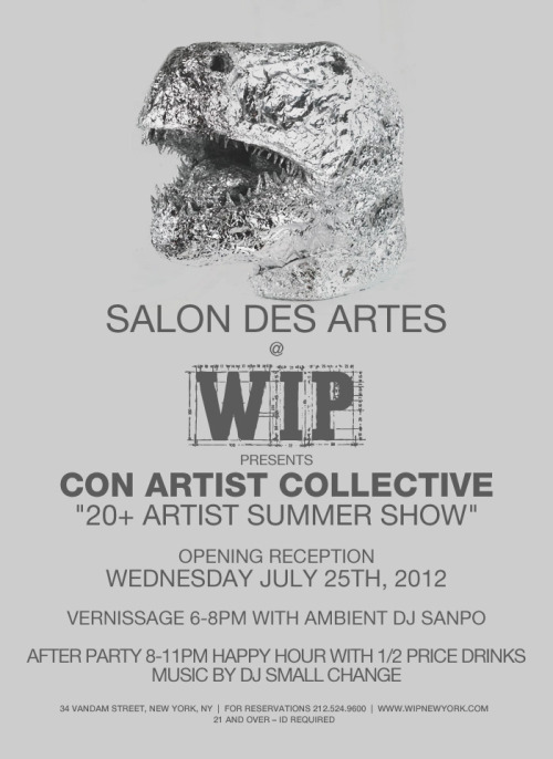 I’m part of the Con Artist Collective Group Show at Work In Progress 34 Vandam st. Opening Party is Wed. July 25th 6pm to 11pm then the club is open until 4am. Open most every day all summer long