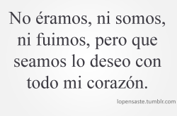 lopensaste:  No éramos, ni somos ni fuimos,