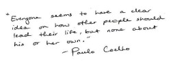 whitepaperquotes:  “Everyone seems to have a clear idea of how other people should lead their lives, but none about his or her own.” ― Paulo Coelho, The Alchemist  &mdash;&mdash;&mdash;-&gt; created to be you, and only you