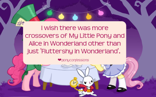 ponyconfessions: I wish there was more crossovers of My Little Pony and Alice in Wonderland other th