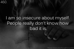 these-insecure-thoughts:  460. “I am so insecure about myself. People really don’t know how bad it is.” - chats-noirs 
