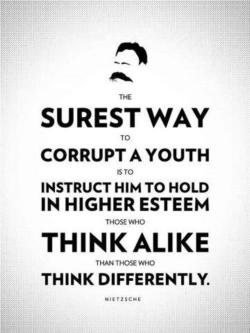 The Surest Way To Corrupt A Youth Is To Instruct Him To Hold In Higher Esteem Those