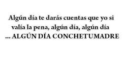 algún día cuando alguien te haga tanto o más daño del que tú me hiciste. cuando te hayas dado cuenta de lo mucho que me hiciste cambiar, cuando ahora sólo me exiges que volvamos a tener la misma amistad que tuvimos alguna vez. lo bueno de que hayan