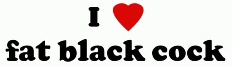 theblackcockslut:  I do I do. 