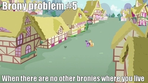 epicbroniestime:  Eso me pasa a mí, aún no encuentro a alguien con quien conversar de ponies en clase o en algún otro lugar… y como no los encuentro, recurro a ponizar a mis amigos… aunque todavía no surte el efecto ponyzador :( FOREVER ALONE!!