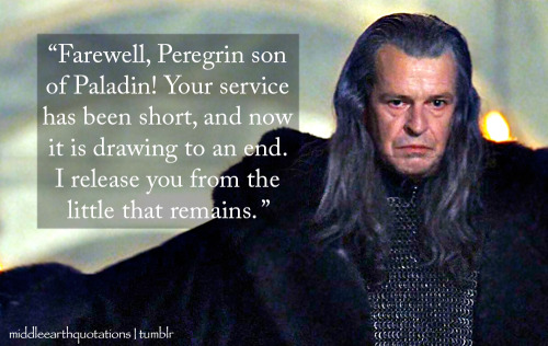 &lsquo;Go now, and die in what way seems best to you.'  - Denethor to Pippin, The Return of the King