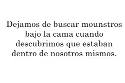 should-no-but-you-do:  “los fantasmas son reales, los mounstruos también son reales, viven dentro de nosotros, y a veces ellos ganan” o una hueá así escuche kljdalsdkas en criminal minds 