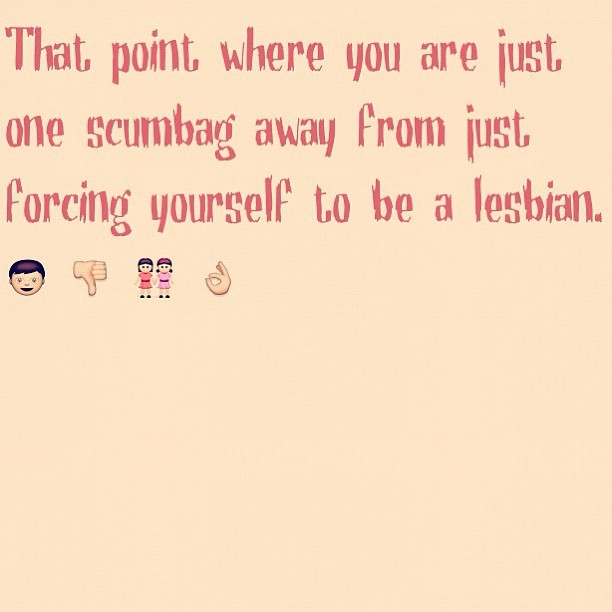 Just kidding guys have one thing I like 🍆 #lesbian #done #scumbag #lesbhonest