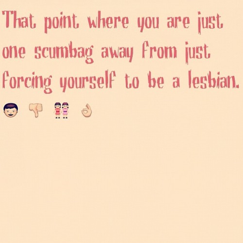 Just kidding guys have one thing I like 🍆 #lesbian #done #scumbag #lesbhonest #gay #unlucky #solo  (Taken with Instagram)