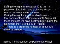 metaorigin:  tyrianpurplepocky:  enter-caliborn:  evaupallnight:  remotecomics:  gdfalksen:  In August   It’s the Perseid meteor shower, kind of a big deal guys.  Look towards the big dipper for the highest concentration of meteorites.  Ajsjsjsksusjakwi