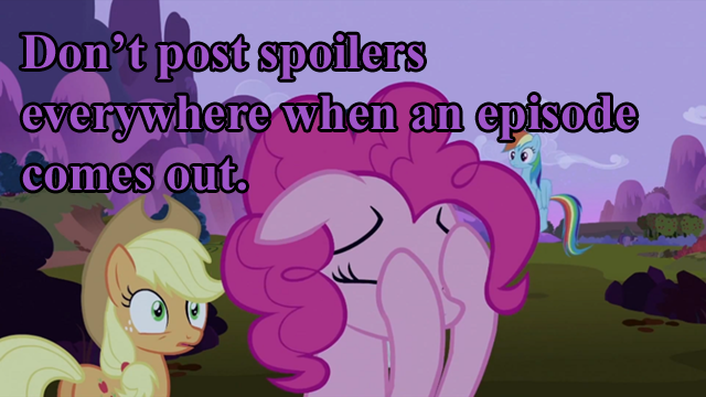 bronyhood:  some-dude-called-jab:  bronyetiquette:  [text reads “Don’t post spoilers
