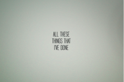 ponchorobledo:  All these things that i’ve done 