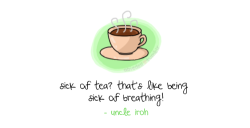 cloudbender:  I love how passionate Iroh is about his tea :) 