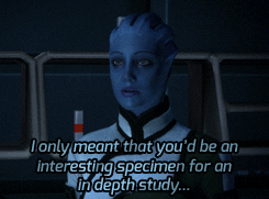 liarajane4ever:  alyan7:  sgt-kelso:  That is why I find you so fascinating. You were marked by the beacon on Eden Prime - you were touched by working Prothean technology!  ohhh Liara, you’re so cute! <3  ME1 Liara was so ridiculously adorkable,
