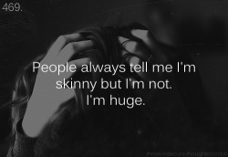 these-insecure-thoughts:  469. “People always tell me I’m skinny but I’m not. I’m huge.” - shuttersleep 