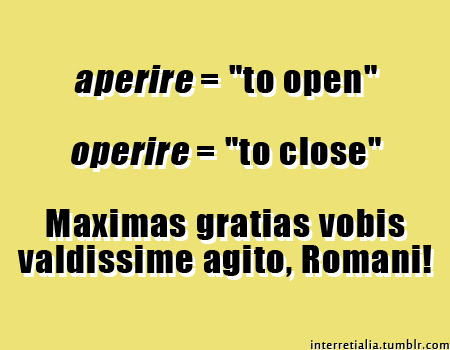interretialia:interretialia:aperire = “to open”operire = “to close”Maximas gratias vobis valdissime 