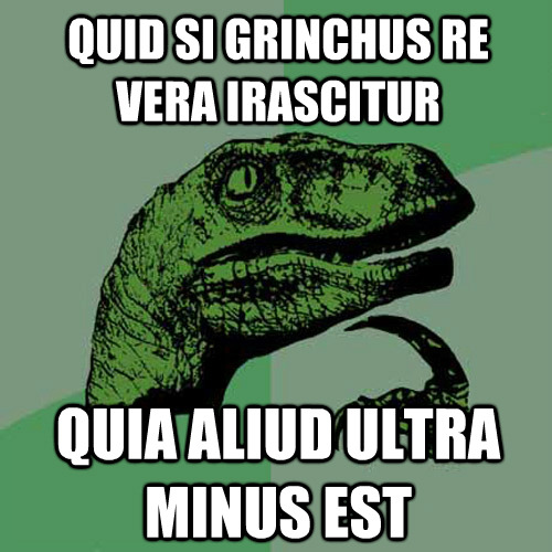 interretialia:Quid si Grinchus re vera irasciturQuia aliud ultra minus estWhat if the Grinch is actu