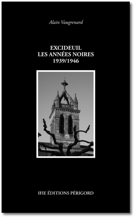 Alain Vaugrenard - “Excideuil les années noires 1939/1946”
IFIE Éditions Périgord
“ Un peuple sans mémoire est un peuple sans avenir ! (Aimé Césaire)
”
Combien de fois cette formule, sous des formes diverses, a pu servir à illustrer tel ou tel...