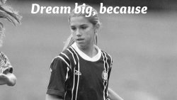 Bethanywright13:  “Dream Big, Because Dreams Do Happen.” -Alex Morgan 