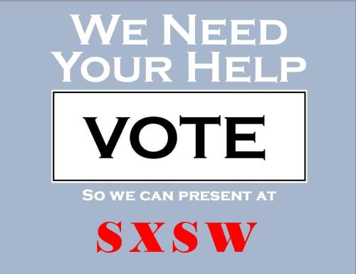 We Really need the help of all of our friends and followers.
We have an chance to potentially present at SXSW but we need your votes!
Click the link or the image.
http://panelpicker.sxsw.com/vote/1637
Thanks so much :)