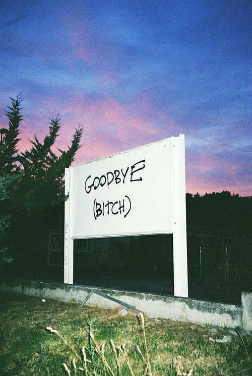 runforcoverbitch:  I hope i never see you again