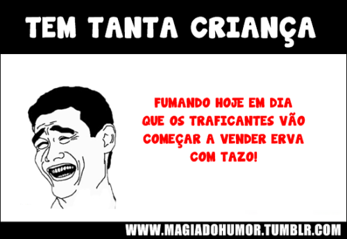 magiadohumor:  Tem tanta criança…