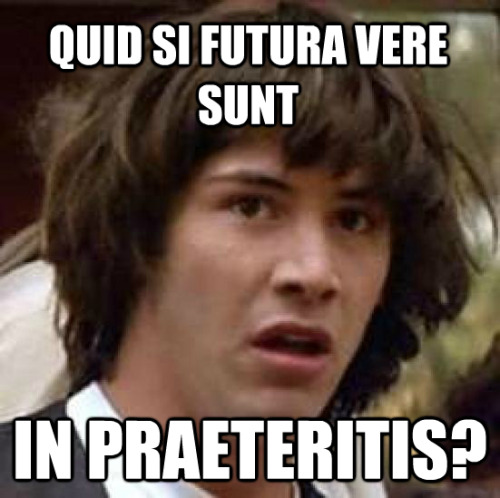 interretialia:Quid si futura vere suntIn praeteritis?What if the future really isIn the past?(Inspir