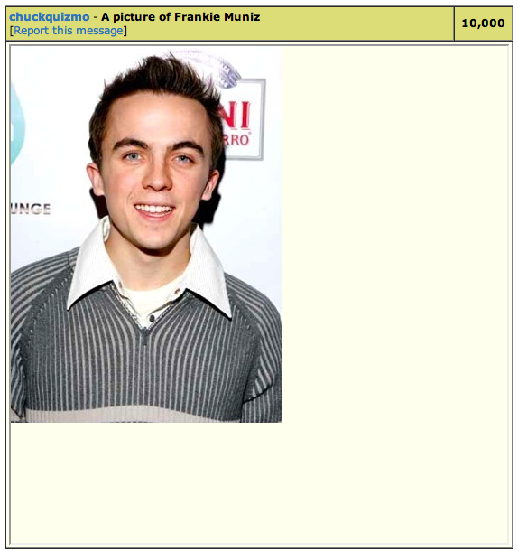 chuckquizmo:  i paid 10000 neopoints to put a picture of frankie muniz on the neopets