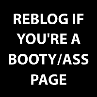 bootymodels:  If you’re a Booty/Ass page reblog this so everyone