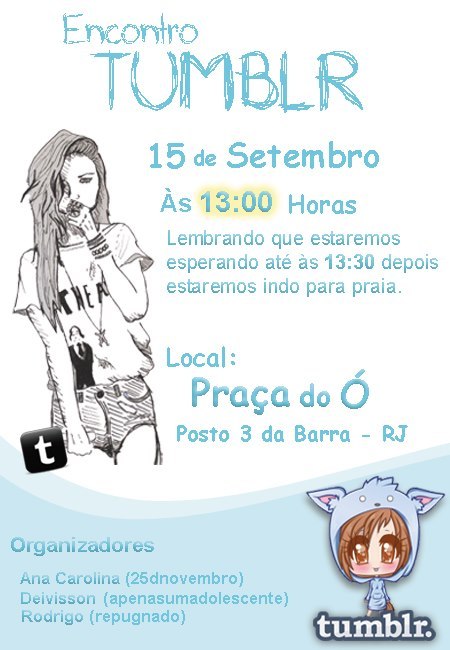  AJUDE A REBLOGAR MESMO QUE NÃO SEJA DO RIO DE JANEIRO, PARA AJUDAR A DIVULGAR E TODOS PODEREM VER, CONTAMOS COM A AJUDA DE TODOS, OBRIGADO.  Encontro do Tumblr - Praça do Ó - Posto 3 da Barra - RJ Dia 15 de Setembro às 13:00 e às 13:30 estaremos