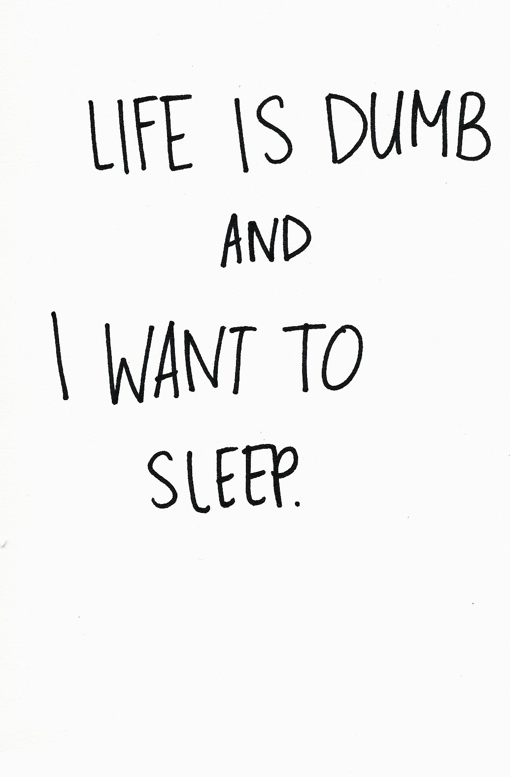 Want to life just. Надпись dumb. Want to Sleep. Dumb рисунки. I want Life.