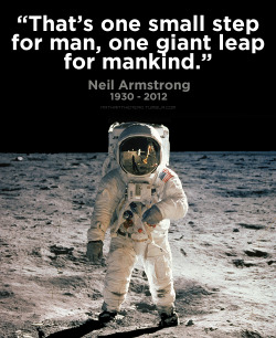 aisharay:  nathanthenerd: Rest In Peace, Neil Armstrong (August 5th 1930 - August 25th 2012)  Did you know that it should have been stated; “That’s one small step for a man, one giant leap for mankind.” In this context, man and mankind mean the