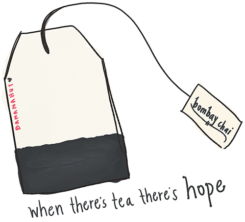 bananahut:  “Where there’s tea there’s hope.” - Arthur W. Pinero I like this.  