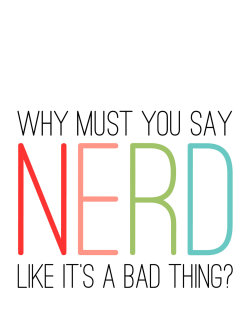 withmyheartwideopen:  Nerd and proud.