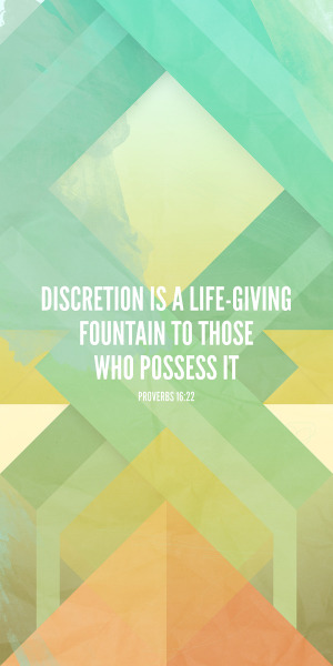 “ Discretion is a life-giving fountain to those who possess it - Proverbs 16:22. Designed by Richard Evans.
”