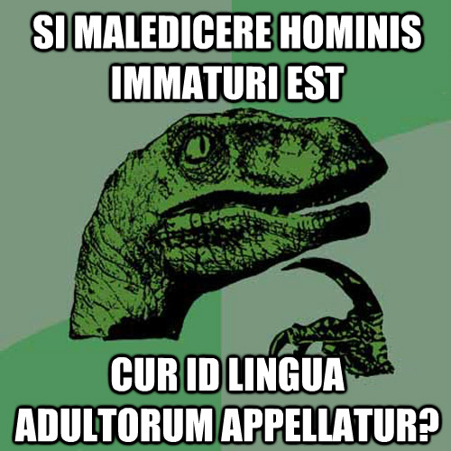 Si maledicere hominis immaturi estCur id lingua adultorum appellatur?If swearing is immature Why is 