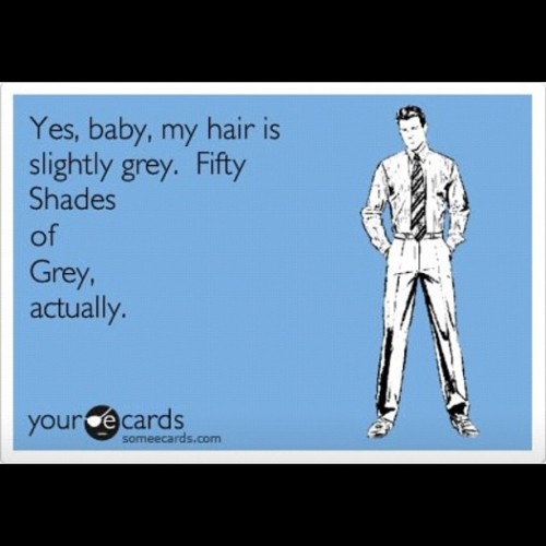 plushbeautysalons:  LoL! #ecards #ecard #hair #beauty #50shadesofgrey #50shades #men #books #novels #beauty #hairtalk #man #guy #funny #humor #fun #greyhair #saltandpepper  (Taken with Instagram)