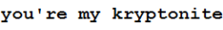 al-u-n-i-s-o-n-o:  i need one kryptonite,