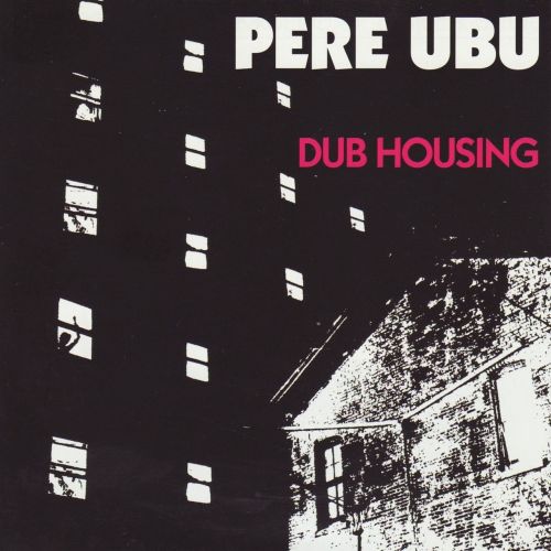 399/1001: Pere Ubu – Dub Housing