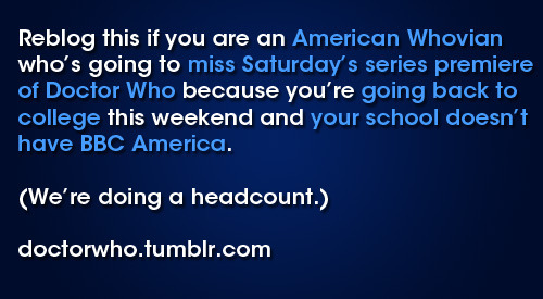 doctorwho:Reblog this if you are an American Whovian who’s going to miss Saturday’s series premiere 