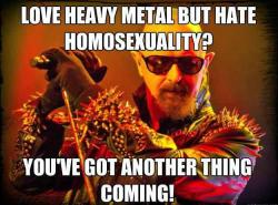  bad-mojo:  doom-over-the-world:  i’m starting to sound like a broken record because of how often i repeat this but metalheads your entire fashion comes from the gay leather scene your entire culture comes from a gay man shut the fuck up  THIS. i am