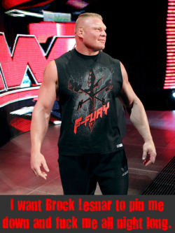 wwewrestlingsexconfessions:  I want Brock