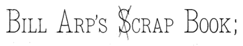 Reader-altered title.
From Bill Arp’s Scrap Book: Humor and Philosophy by Bill Arp (1884). Original from Princeton University. Digitized December 17, 2010.