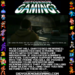didyouknowgaming:  Silent Hill: Shattered Memories. Note: The number for Konami Customer Support has since changed. http://www.youtube.com/watch?v=ZMpMkXApST4   This is my favorite easter egg. Partially because it is just damn hilarious and partially