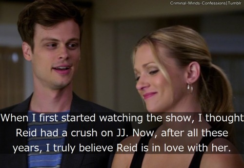 criminal-minds-confessions:  When I first started watching the show, I thought Reid had a crush on JJ. Now, after all these years, I truly believe Reid is in love with her.