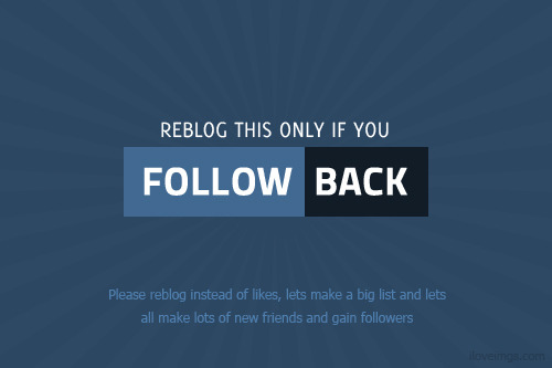 iloveimgs:  I am looking to follow new blog that follows back so - Re-blog this If You Follow Back!