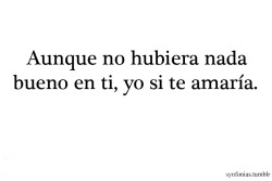 Your-Happiness-Comes-First:  Yo Si Te Amaría♥. Pedazo De Idiota.  