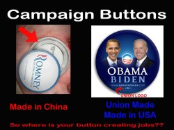 sturmpony:  christopherstreet:  Campaign Buttons - something as minor as this shows where a candidates priorities are…..    It should be noted that the picture on the left is photoshopped. The Romney Capaign buttons have, in fact, been made in America.