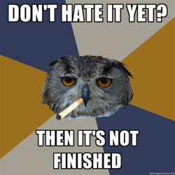 fyeahartstudentowl:  actual conversation - “that looks so good!” “oh, thanks— it’s not done yet, though.” “oh. when do you know it’s finished…?” “when I hate it.”  this