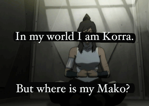 “In my world I am Korra. But where is my Mako?”